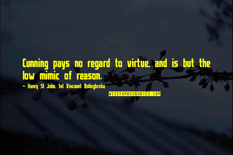Mansions In Heaven Quotes By Henry St John, 1st Viscount Bolingbroke: Cunning pays no regard to virtue, and is Mansions In Heaven Quotes By Henry St John, 1st Viscount Bolingbroke: Cunning pays no regard to virtue, and is