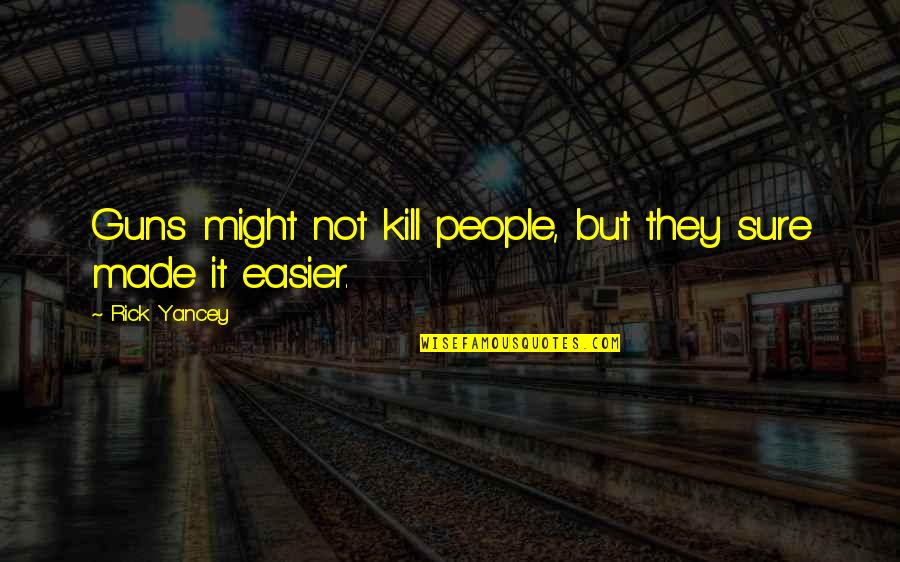 Mansions Of The Lord Quotes By Rick Yancey: Guns might not kill people, but they sure