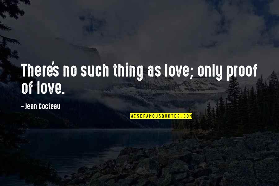 Mansions On Fifth Quotes By Jean Cocteau: There's no such thing as love; only proof