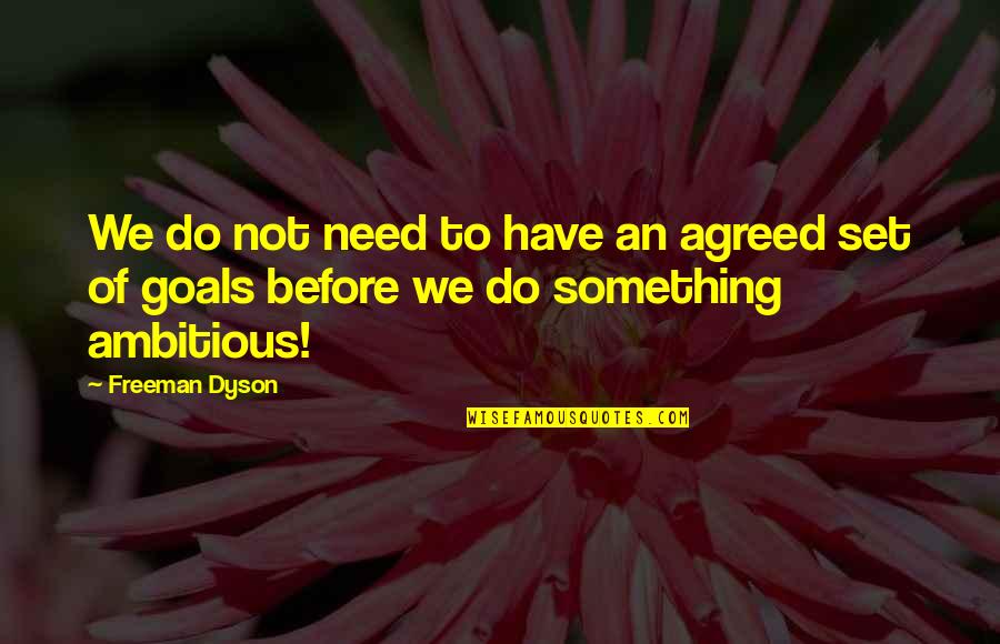 Manske Roll Quotes By Freeman Dyson: We do not need to have an agreed