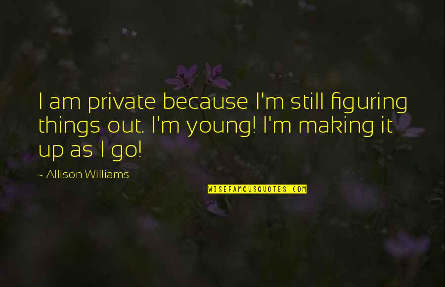 Manske Wealth Quotes By Allison Williams: I am private because I'm still figuring things