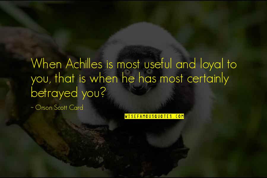 Manslaughter Degrees Quotes By Orson Scott Card: When Achilles is most useful and loyal to Manslaughter Degrees Quotes By Orson Scott Card: When Achilles is most useful and loyal to