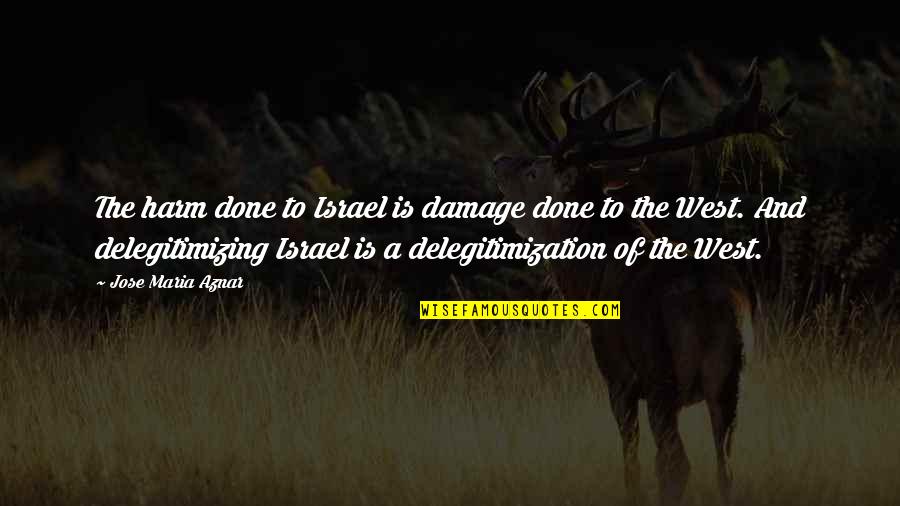 Manslaughter In Spanish Quotes By Jose Maria Aznar: The harm done to Israel is damage done