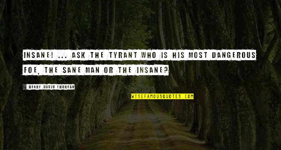 Manslaughter Vs Murder Quotes By Henry David Thoreau: Insane! ... Ask the tyrant who is his