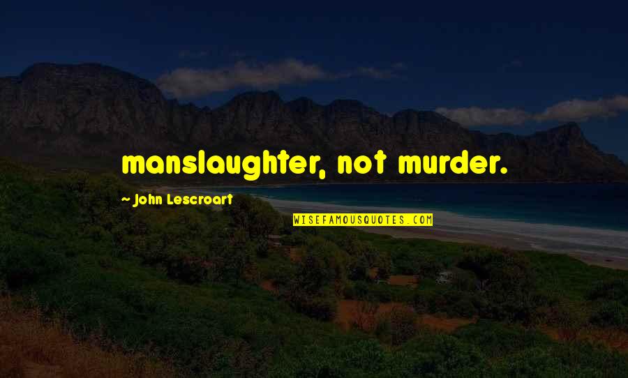 Manslaughter Vs Murder Quotes By John Lescroart: manslaughter, not murder.