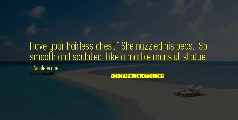 Manslut Quotes By Nicole Archer: I love your hairless chest." She nuzzled his Manslut Quotes By Nicole Archer: I love your hairless chest." She nuzzled his