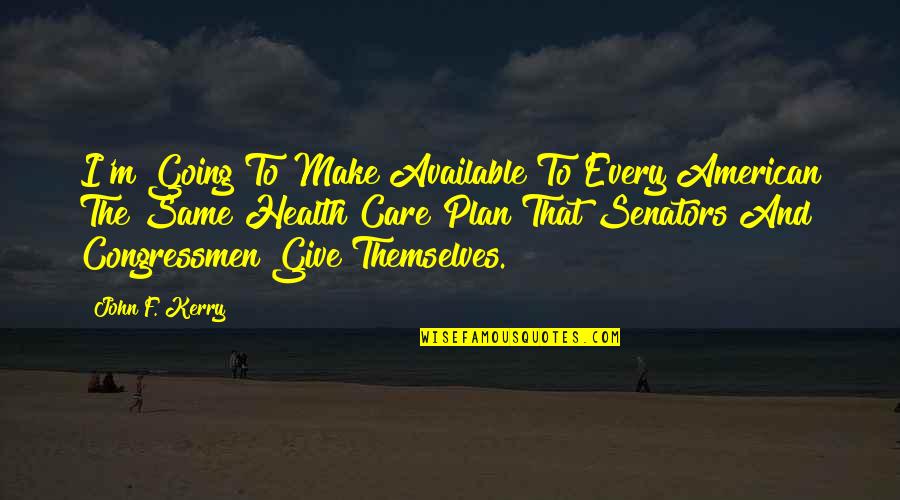 Mansmann Foundation Quotes By John F. Kerry: I'm Going To Make Available To Every American Mansmann Foundation Quotes By John F. Kerry: I'm Going To Make Available To Every American