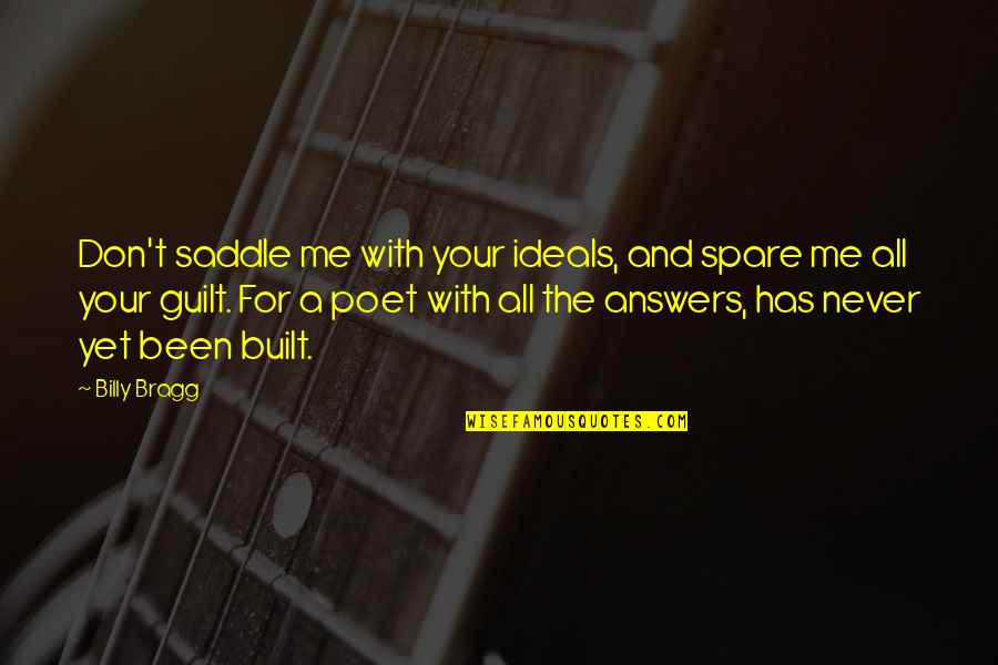 Mansmanor Quotes By Billy Bragg: Don't saddle me with your ideals, and spare Mansmanor Quotes By Billy Bragg: Don't saddle me with your ideals, and spare