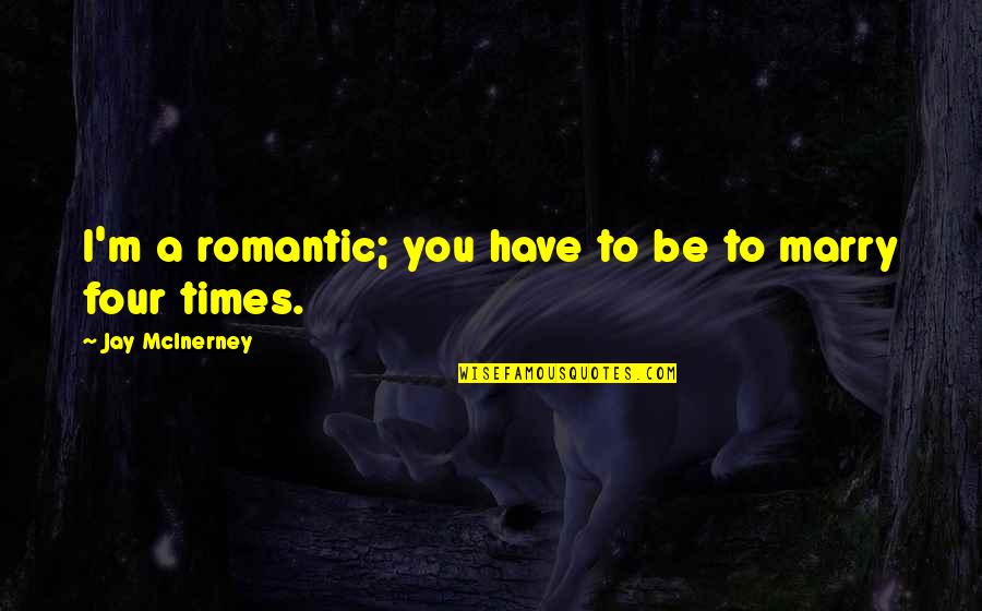 Mansome Episodes Quotes By Jay McInerney: I'm a romantic; you have to be to