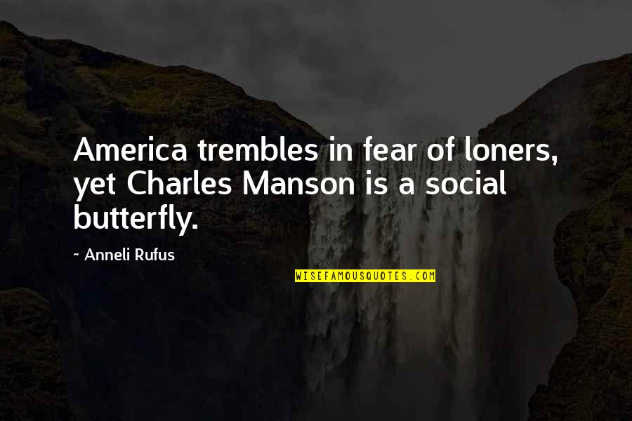 Manson Charles Quotes By Anneli Rufus: America trembles in fear of loners, yet Charles