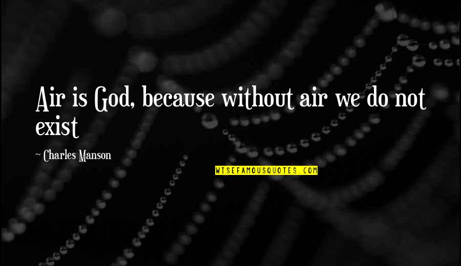Manson Charles Quotes By Charles Manson: Air is God, because without air we do