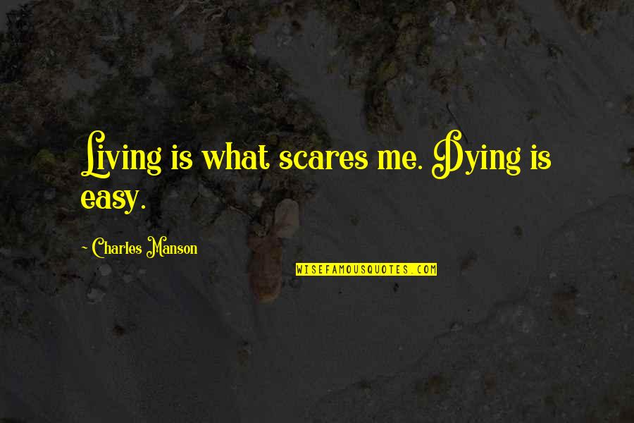Manson Charles Quotes By Charles Manson: Living is what scares me. Dying is easy.