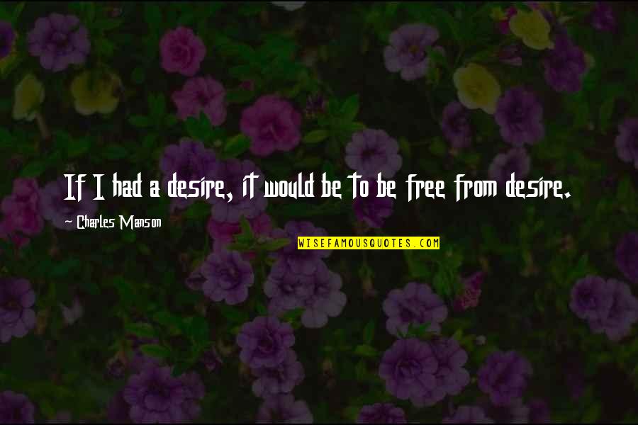 Manson Charles Quotes By Charles Manson: If I had a desire, it would be