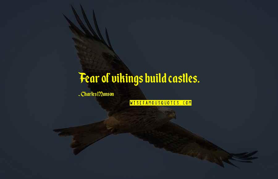 Manson Charles Quotes By Charles Manson: Fear of vikings build castles.