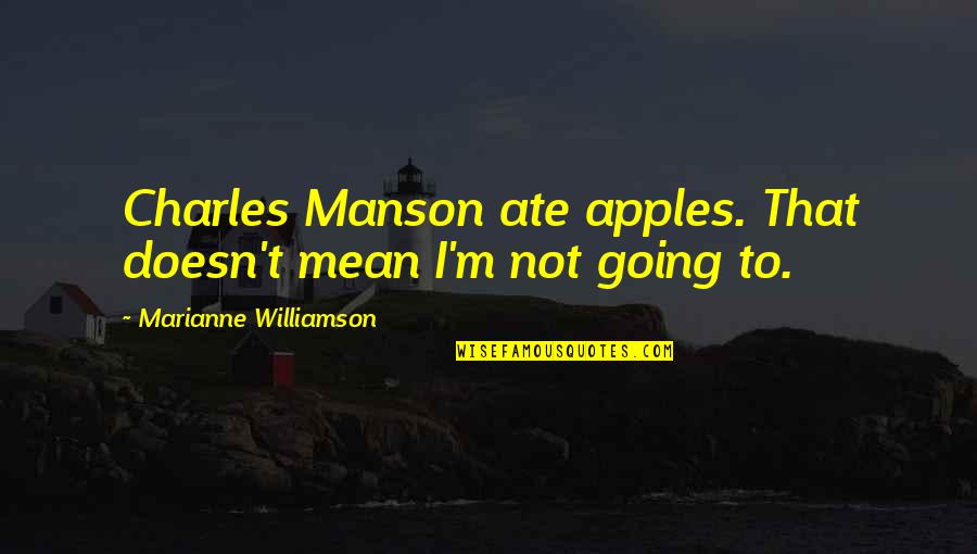 Manson Charles Quotes By Marianne Williamson: Charles Manson ate apples. That doesn't mean I'm