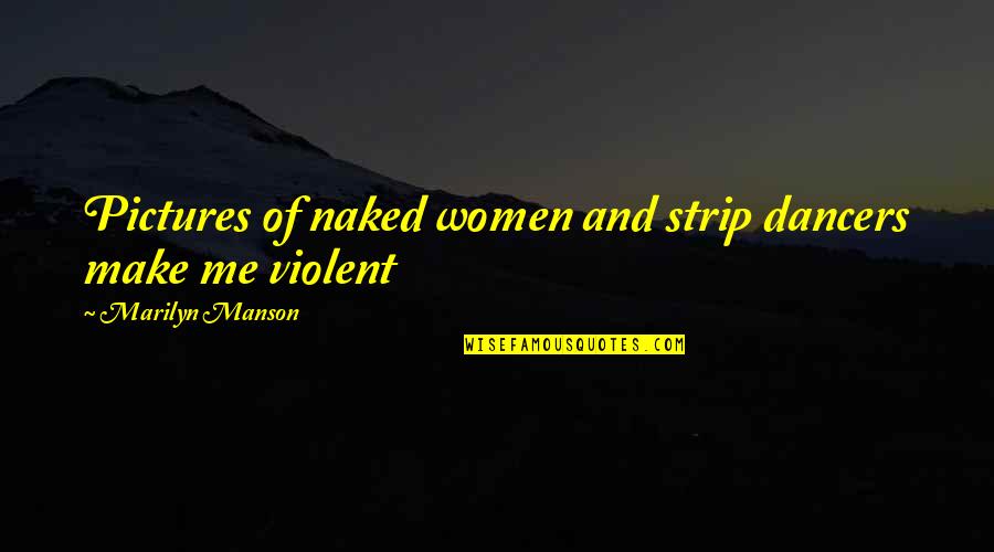 Manson Marilyn Quotes By Marilyn Manson: Pictures of naked women and strip dancers make