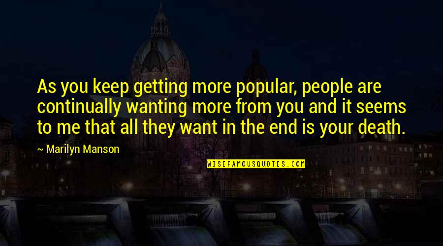 Manson Marilyn Quotes By Marilyn Manson: As you keep getting more popular, people are