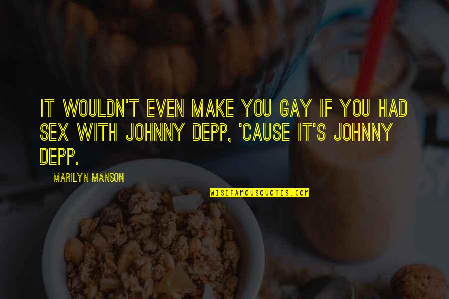 Manson Marilyn Quotes By Marilyn Manson: It wouldn't even make you gay if you