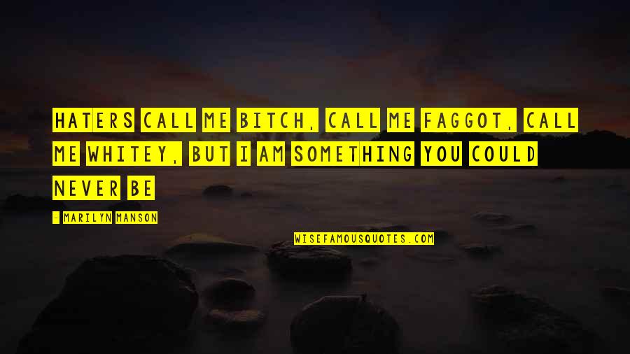 Manson Marilyn Quotes By Marilyn Manson: Haters call me bitch, call me faggot, call