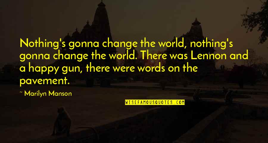 Manson Marilyn Quotes By Marilyn Manson: Nothing's gonna change the world, nothing's gonna change
