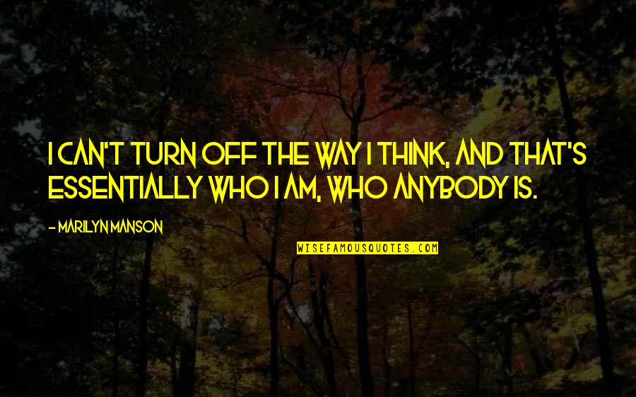 Manson Marilyn Quotes By Marilyn Manson: I can't turn off the way I think,