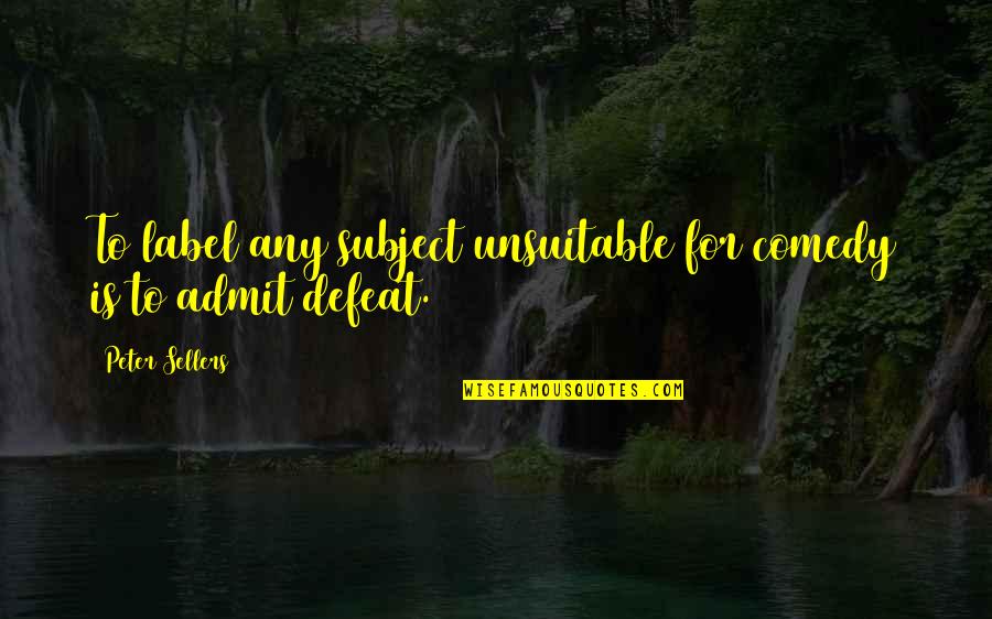 Mansory Bugatti Quotes By Peter Sellers: To label any subject unsuitable for comedy is Mansory Bugatti Quotes By Peter Sellers: To label any subject unsuitable for comedy is