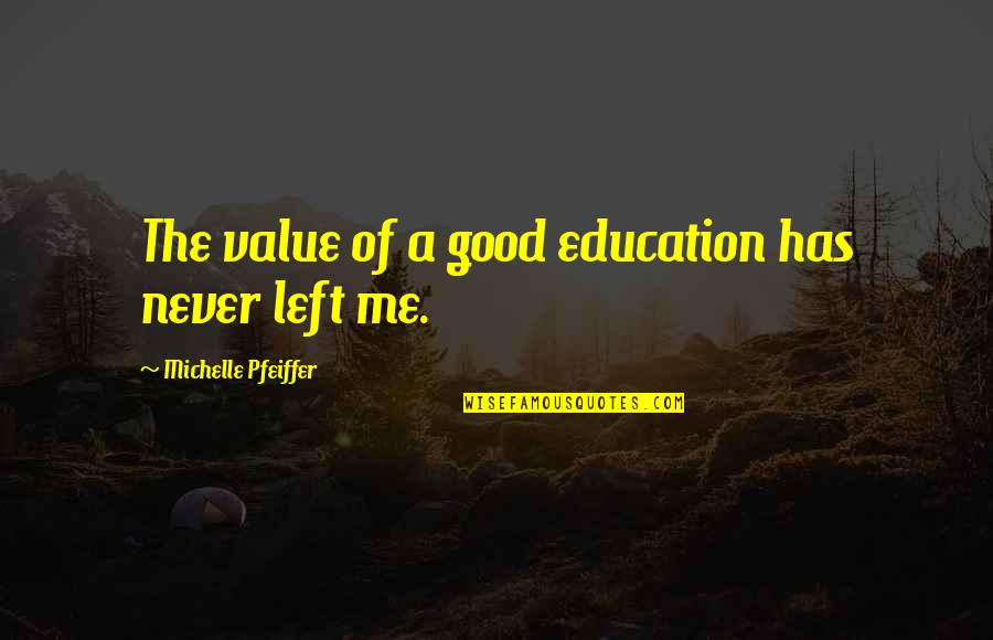 Mansour Gavin Quotes By Michelle Pfeiffer: The value of a good education has never Mansour Gavin Quotes By Michelle Pfeiffer: The value of a good education has never