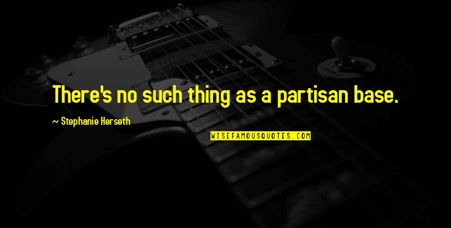 Mansour Gavin Quotes By Stephanie Herseth: There's no such thing as a partisan base. Mansour Gavin Quotes By Stephanie Herseth: There's no such thing as a partisan base.