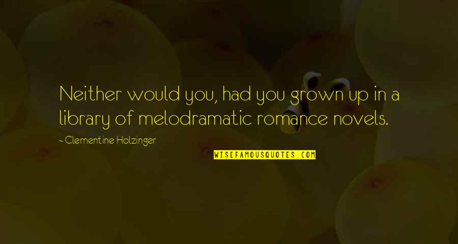 Mansour Salmi Quotes By Clementine Holzinger: Neither would you, had you grown up in