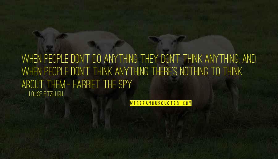 Manssons Quotes By Louise Fitzhugh: When people don't do anything they don't think Manssons Quotes By Louise Fitzhugh: When people don't do anything they don't think