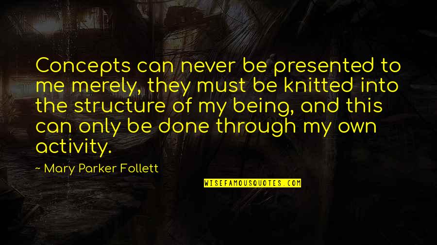 Manssons Quotes By Mary Parker Follett: Concepts can never be presented to me merely,