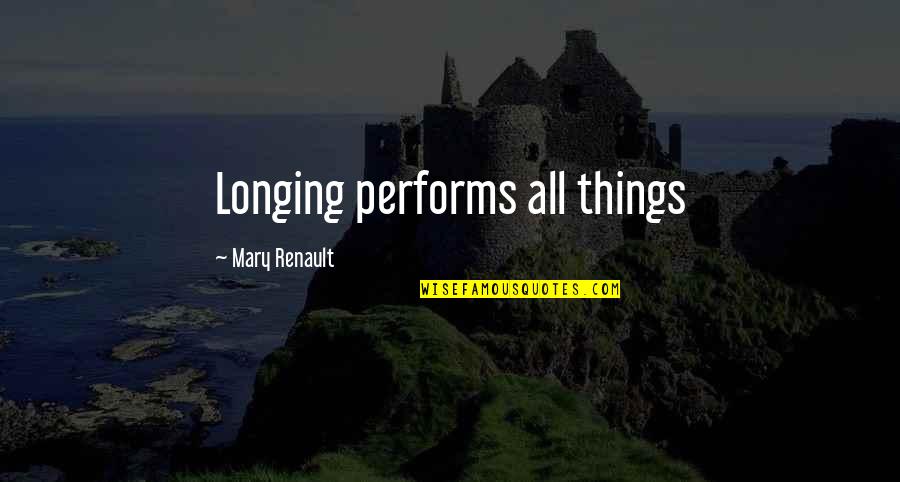Manssons Quotes By Mary Renault: Longing performs all things Manssons Quotes By Mary Renault: Longing performs all things