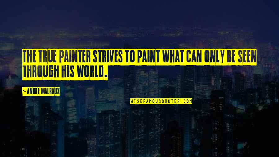 Manstuprating Quotes By Andre Malraux: The true painter strives to paint what can