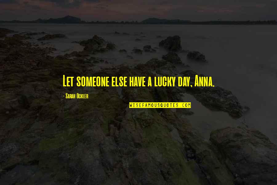 Manstuprating Quotes By Sarah Ockler: Let someone else have a lucky day, Anna.