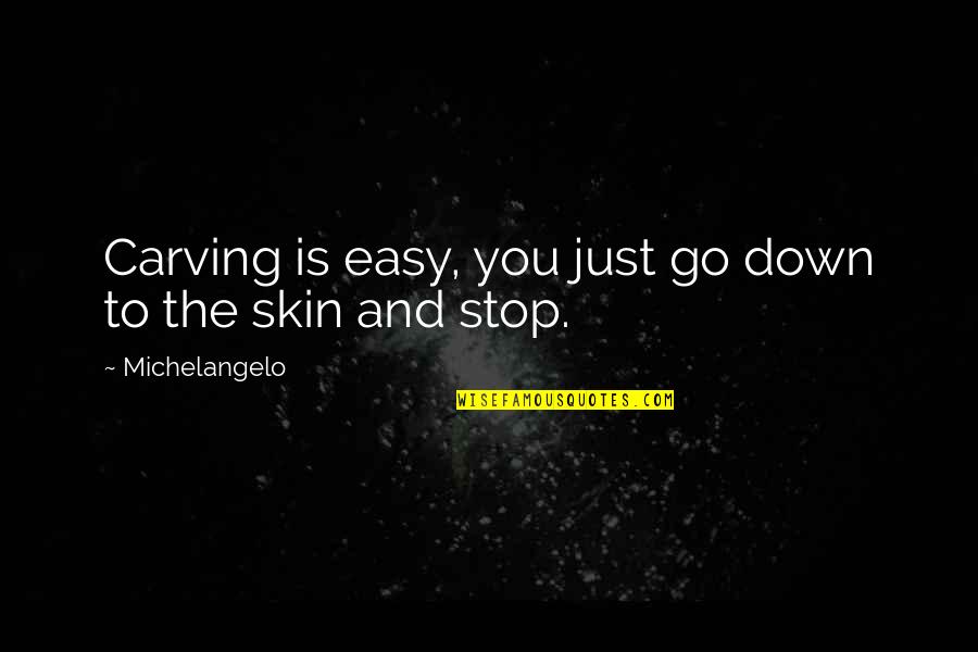 Mansukhani Mahesh Quotes By Michelangelo: Carving is easy, you just go down to