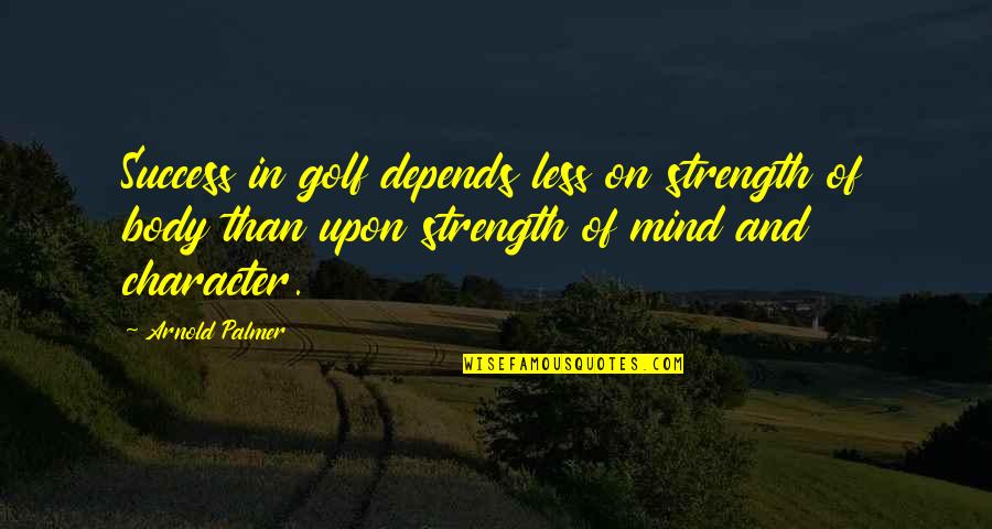 Mansukhani Roger Quotes By Arnold Palmer: Success in golf depends less on strength of Mansukhani Roger Quotes By Arnold Palmer: Success in golf depends less on strength of