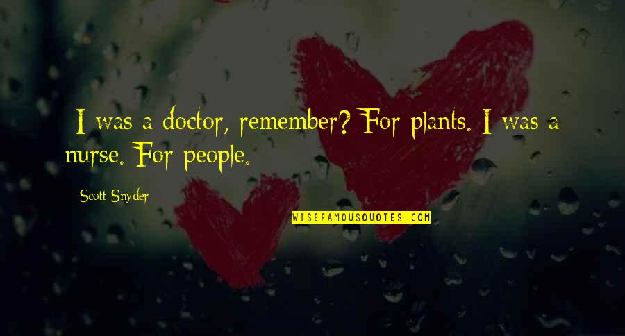 Mansukhani Roger Quotes By Scott Snyder: -I was a doctor, remember?-For plants. I was