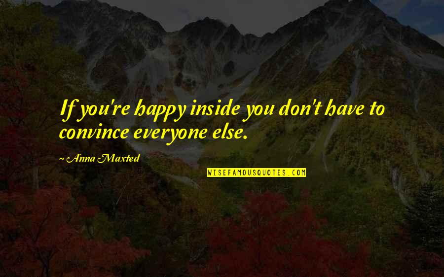 Mansuri Car Quotes By Anna Maxted: If you're happy inside you don't have to