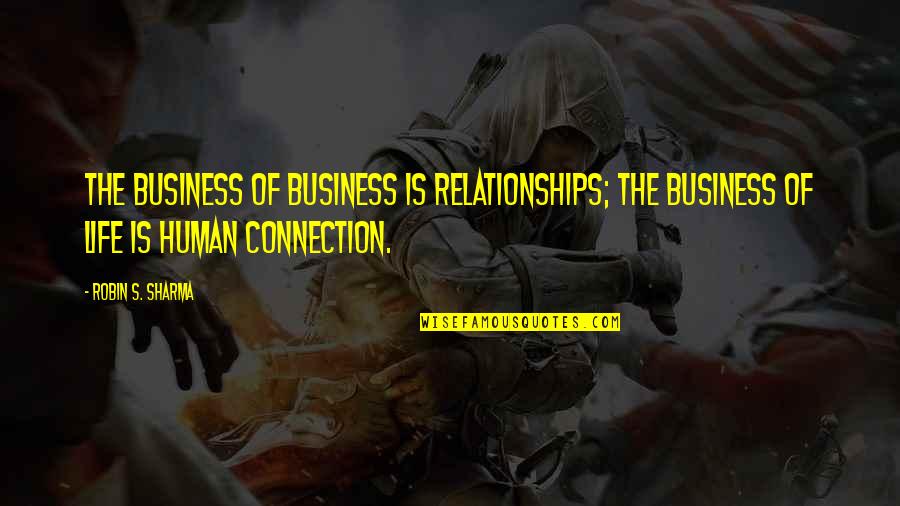 Mansuroglu Hukuk B Rosu Quotes By Robin S. Sharma: The business of business is relationships; the business Mansuroglu Hukuk B Rosu Quotes By Robin S. Sharma: The business of business is relationships; the business