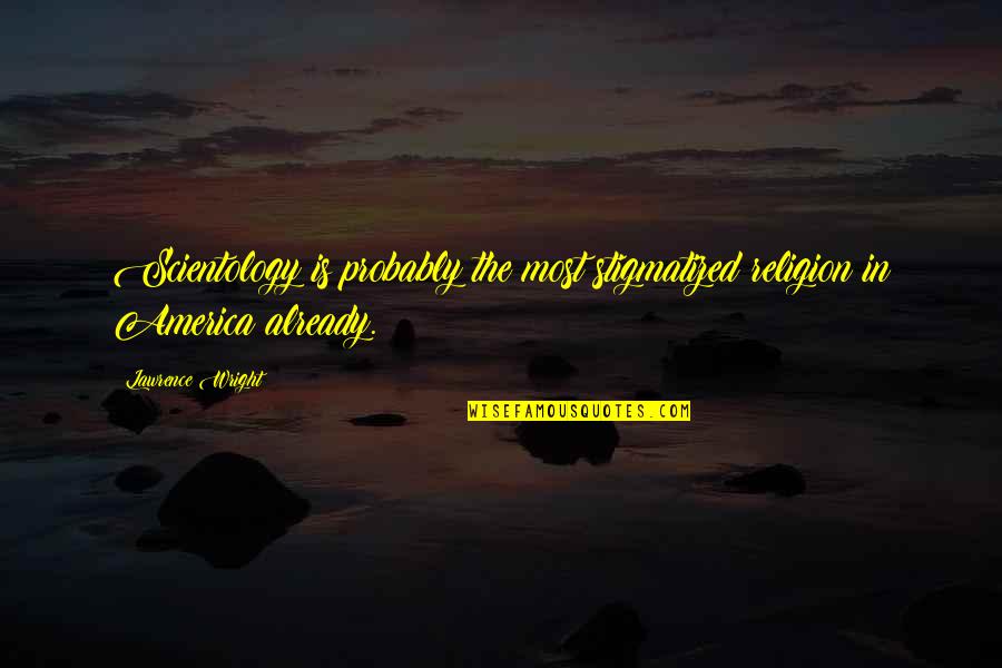 Mansuy John Quotes By Lawrence Wright: Scientology is probably the most stigmatized religion in