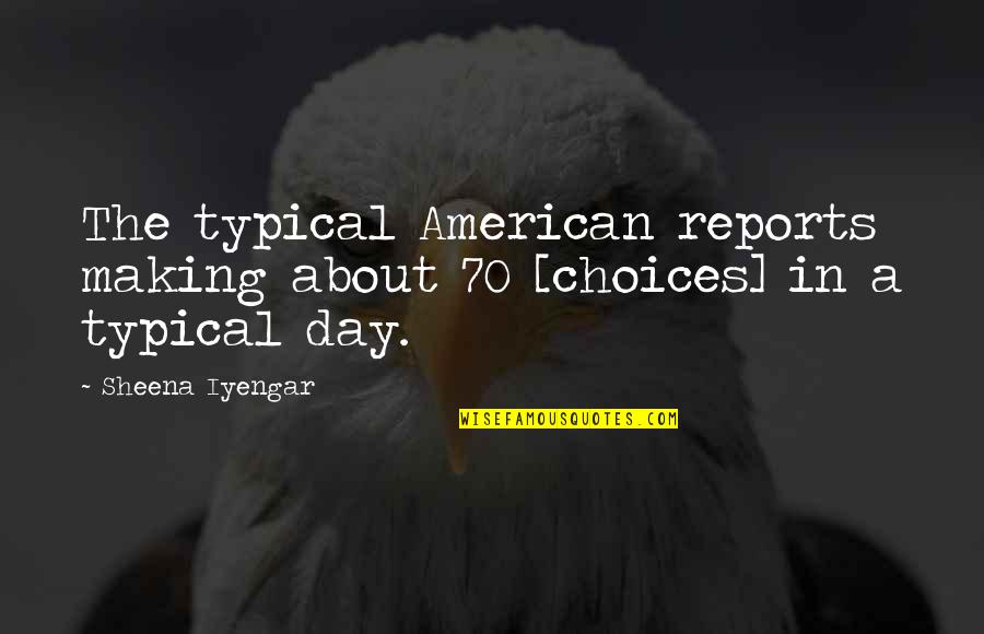 Mansy Pullen Quotes By Sheena Iyengar: The typical American reports making about 70 [choices]