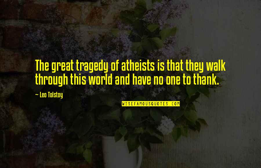 Mansyur Forest Quotes By Leo Tolstoy: The great tragedy of atheists is that they Mansyur Forest Quotes By Leo Tolstoy: The great tragedy of atheists is that they