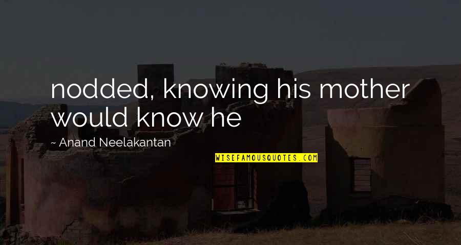 Mantalena Full Quotes By Anand Neelakantan: nodded, knowing his mother would know he Mantalena Full Quotes By Anand Neelakantan: nodded, knowing his mother would know he