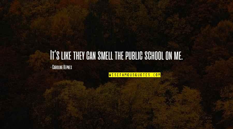 Mantalena Full Quotes By Caroline Kepnes: It's like they can smell the public school Mantalena Full Quotes By Caroline Kepnes: It's like they can smell the public school
