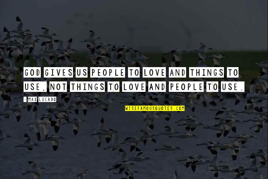 Mantap Girls Quotes By Max Lucado: God gives us people to love and things