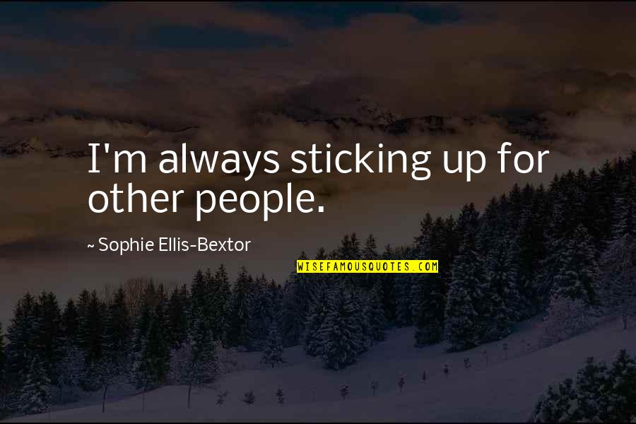 Mantapushi Quotes By Sophie Ellis-Bextor: I'm always sticking up for other people. Mantapushi Quotes By Sophie Ellis-Bextor: I'm always sticking up for other people.