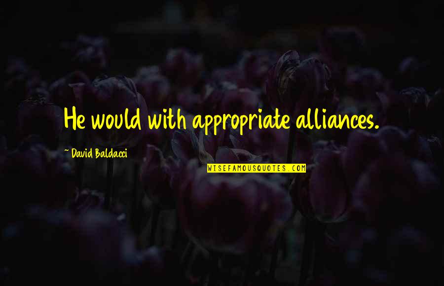 Mantaray Quotes By David Baldacci: He would with appropriate alliances. Mantaray Quotes By David Baldacci: He would with appropriate alliances.