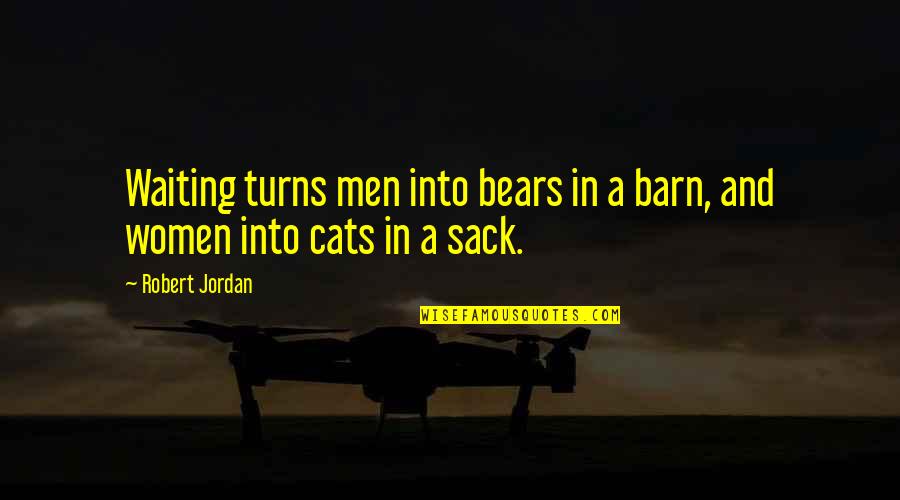 Mantarrocheb Quotes By Robert Jordan: Waiting turns men into bears in a barn,
