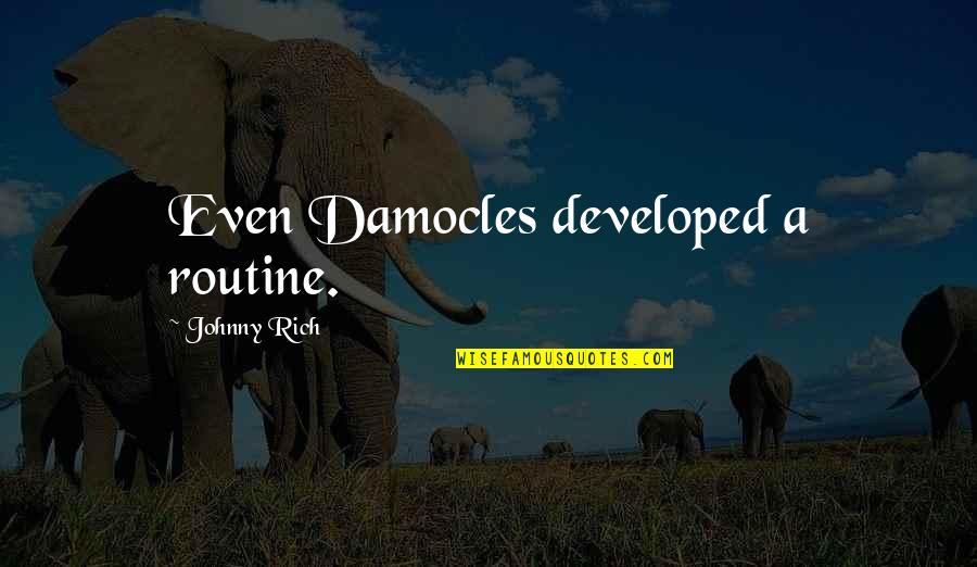 Mantaua Lui Quotes By Johnny Rich: Even Damocles developed a routine. Mantaua Lui Quotes By Johnny Rich: Even Damocles developed a routine.