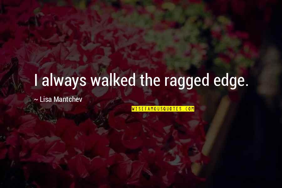 Mantchev Quotes By Lisa Mantchev: I always walked the ragged edge.